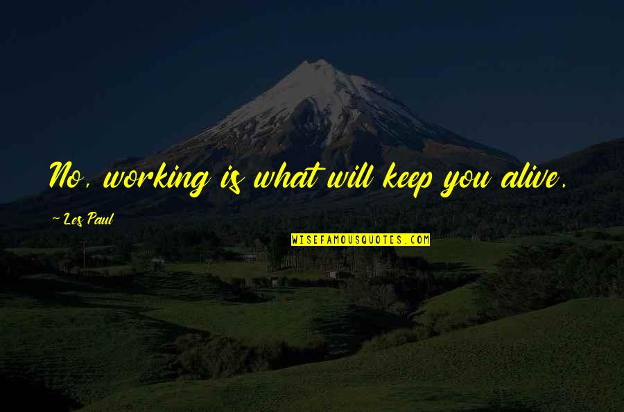 Les Paul Quotes By Les Paul: No, working is what will keep you alive.