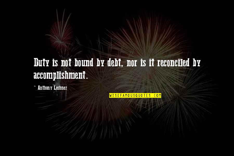 Les Plus Belle Quote Quotes By Anthony Lechner: Duty is not bound by debt, nor is Les Plus Belle Quote Quotes By Anthony Lechner: Duty is not bound by debt, nor is