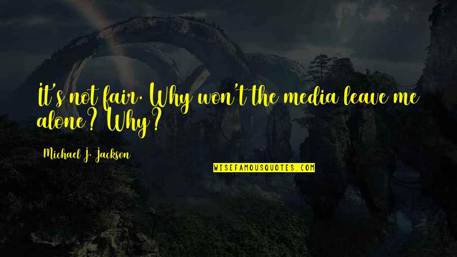 Les Plus Belle Quote Quotes By Michael J. Jackson: It's not fair. Why won't the media leave Les Plus Belle Quote Quotes By Michael J. Jackson: It's not fair. Why won't the media leave