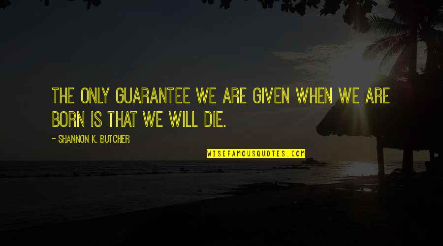 Les Plus Belle Quotes By Shannon K. Butcher: The only guarantee we are given when we