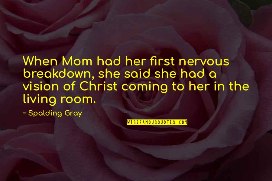 Les Plus Belle Quotes By Spalding Gray: When Mom had her first nervous breakdown, she Les Plus Belle Quotes By Spalding Gray: When Mom had her first nervous breakdown, she