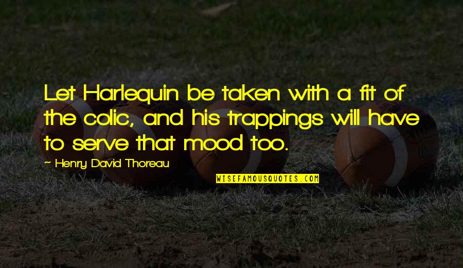Les Reves Quotes By Henry David Thoreau: Let Harlequin be taken with a fit of Les Reves Quotes By Henry David Thoreau: Let Harlequin be taken with a fit of