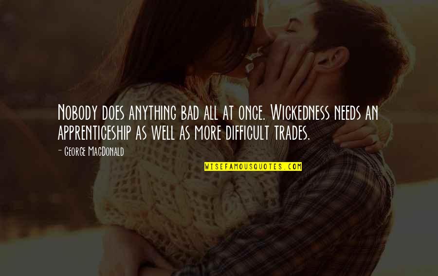 Les Thibault Quotes By George MacDonald: Nobody does anything bad all at once. Wickedness