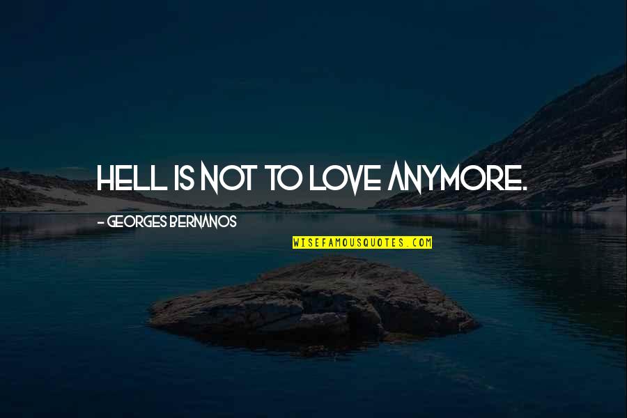 Les Trois Mousquetaires Quotes By Georges Bernanos: Hell is not to love anymore.