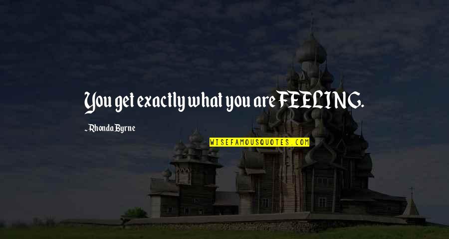 Les Trois Mousquetaires Quotes By Rhonda Byrne: You get exactly what you are FEELING.