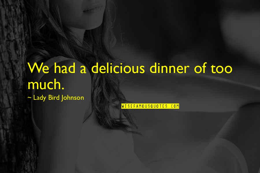 Lesa Quotes By Lady Bird Johnson: We had a delicious dinner of too much. Lesa Quotes By Lady Bird Johnson: We had a delicious dinner of too much.