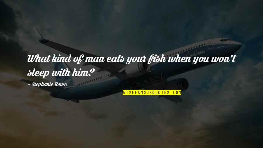 Lesacs Quotes By Stephanie Rowe: What kind of man eats your fish when