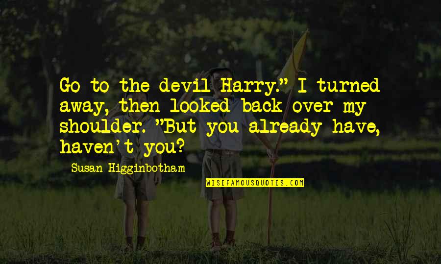 Lesbian Fiction Quotes By Susan Higginbotham: Go to the devil Harry." I turned away,