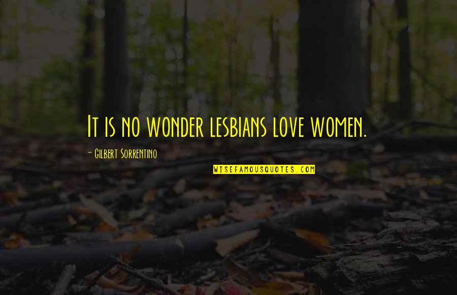 Lesbian Love Quotes By Gilbert Sorrentino: It is no wonder lesbians love women.