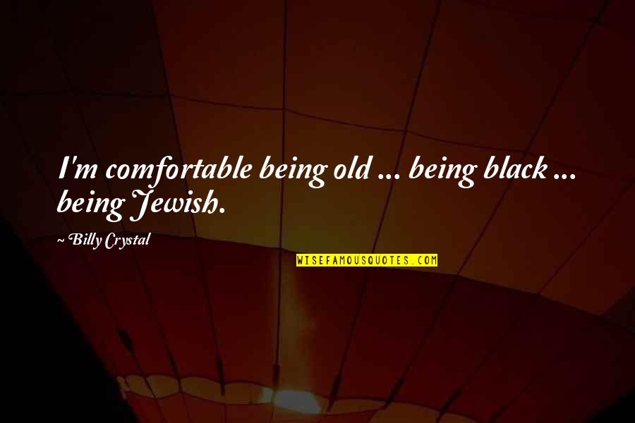 Lesbian Marriage Quotes By Billy Crystal: I'm comfortable being old ... being black ...