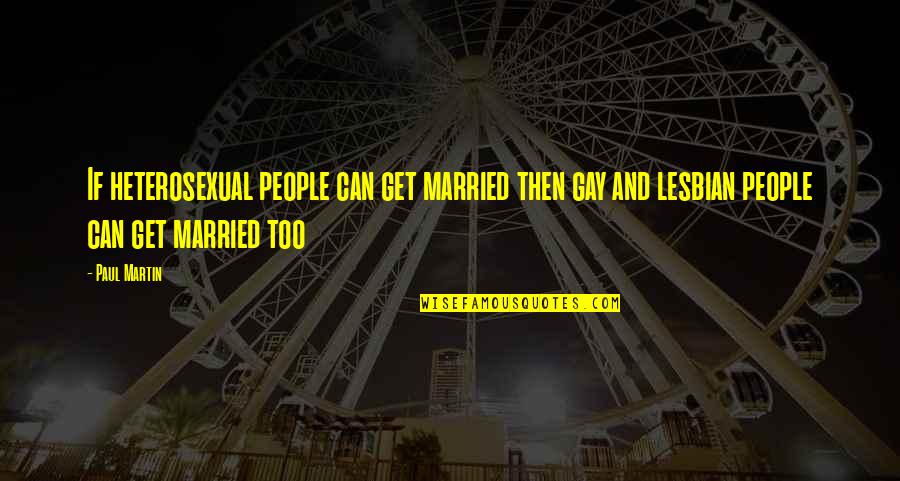 Lesbian Marriage Quotes By Paul Martin: If heterosexual people can get married then gay Lesbian Marriage Quotes By Paul Martin: If heterosexual people can get married then gay