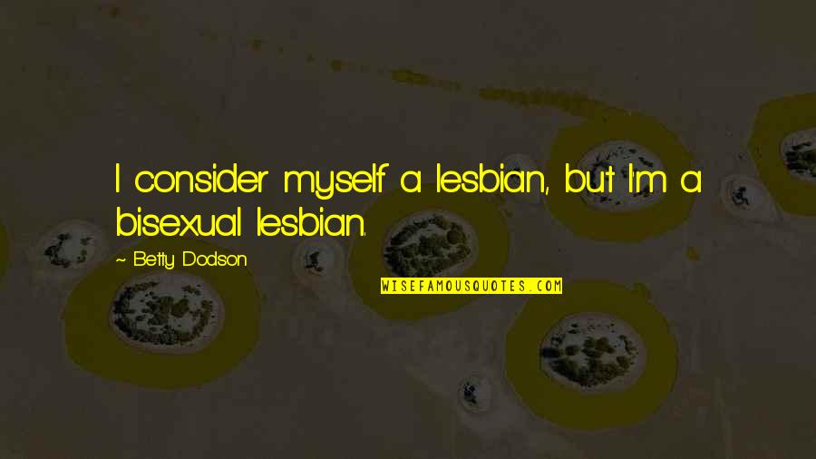 Lesbian Quotes By Betty Dodson: I consider myself a lesbian, but I'm a