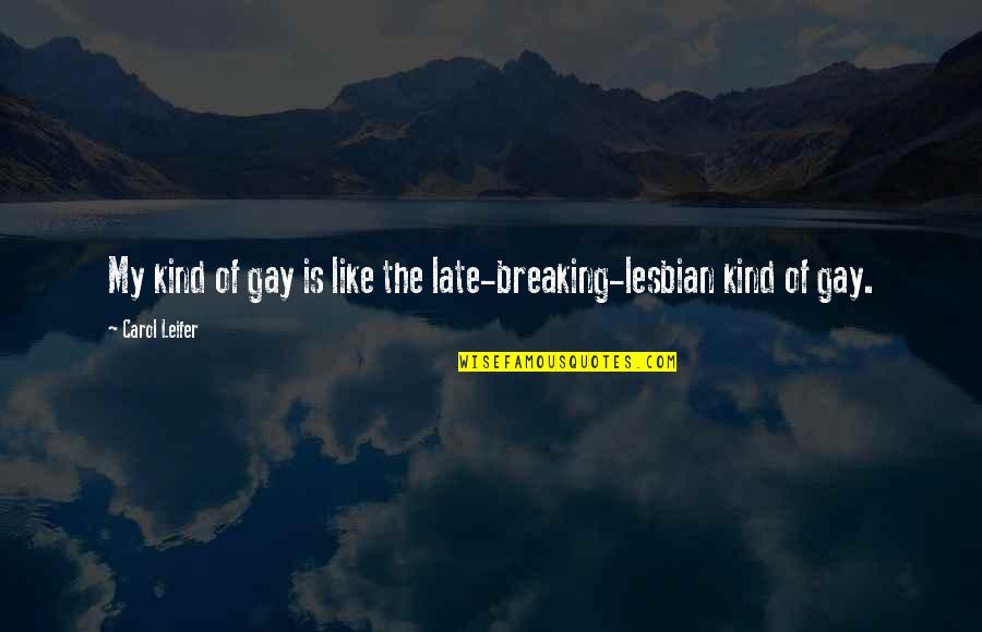 Lesbian Quotes By Carol Leifer: My kind of gay is like the late-breaking-lesbian