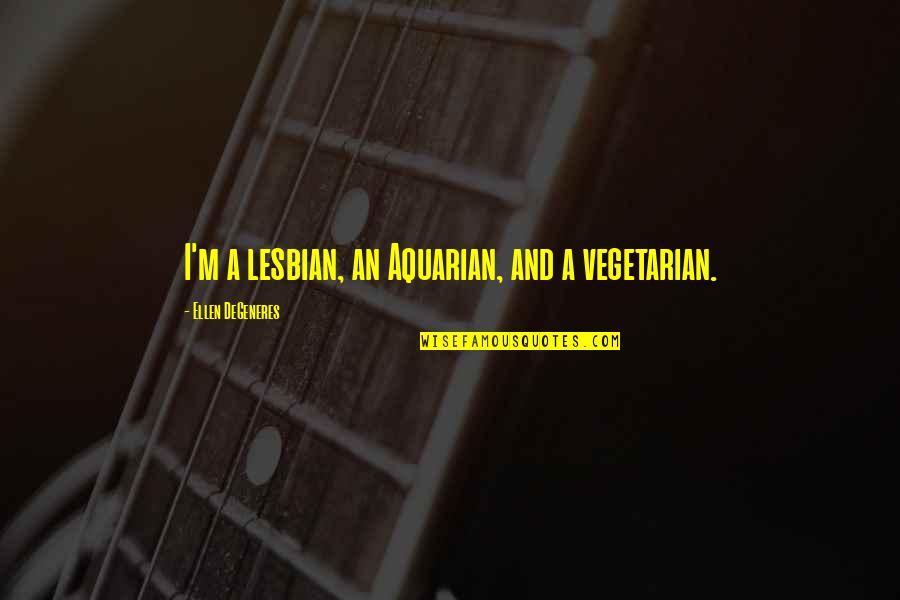 Lesbian Quotes By Ellen DeGeneres: I'm a lesbian, an Aquarian, and a vegetarian.