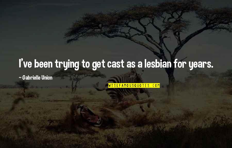 Lesbian Quotes By Gabrielle Union: I've been trying to get cast as a