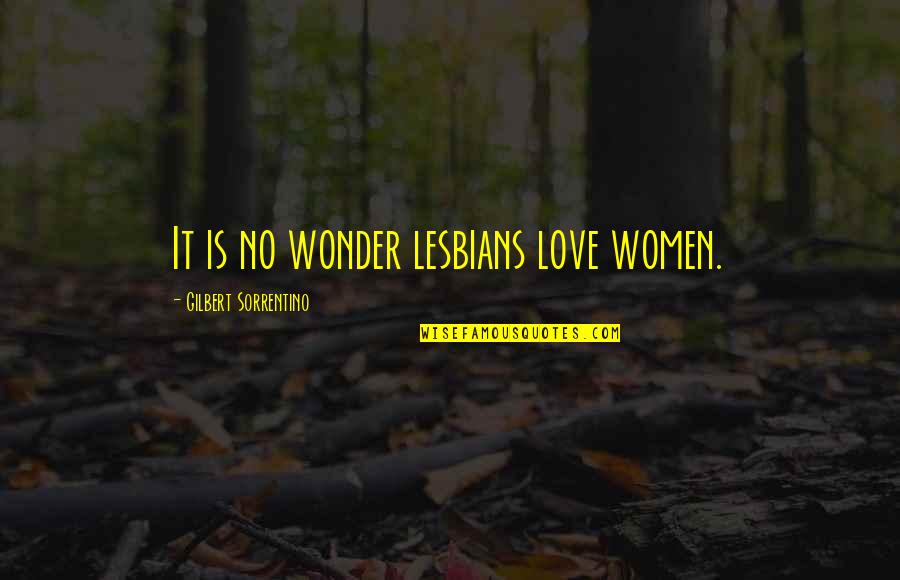 Lesbian Romance Quotes By Gilbert Sorrentino: It is no wonder lesbians love women.