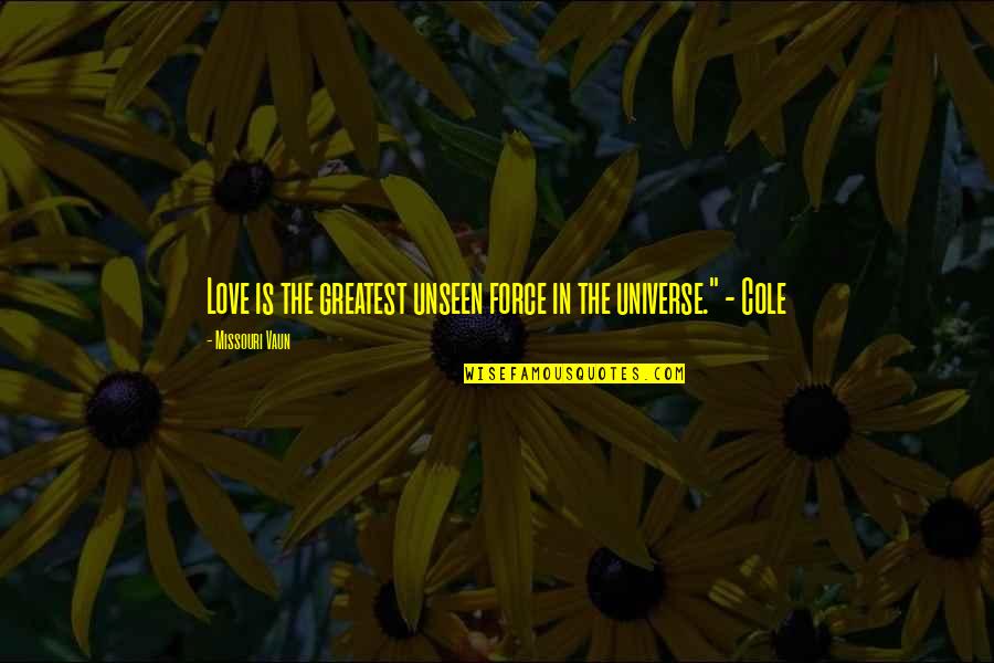 Lesbian Romance Quotes By Missouri Vaun: Love is the greatest unseen force in the