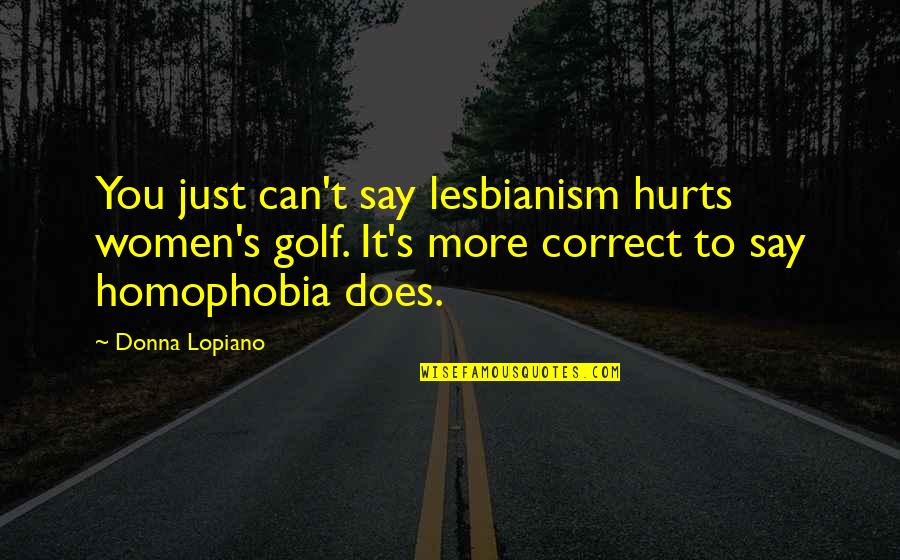 Lesbianism Quotes By Donna Lopiano: You just can't say lesbianism hurts women's golf.