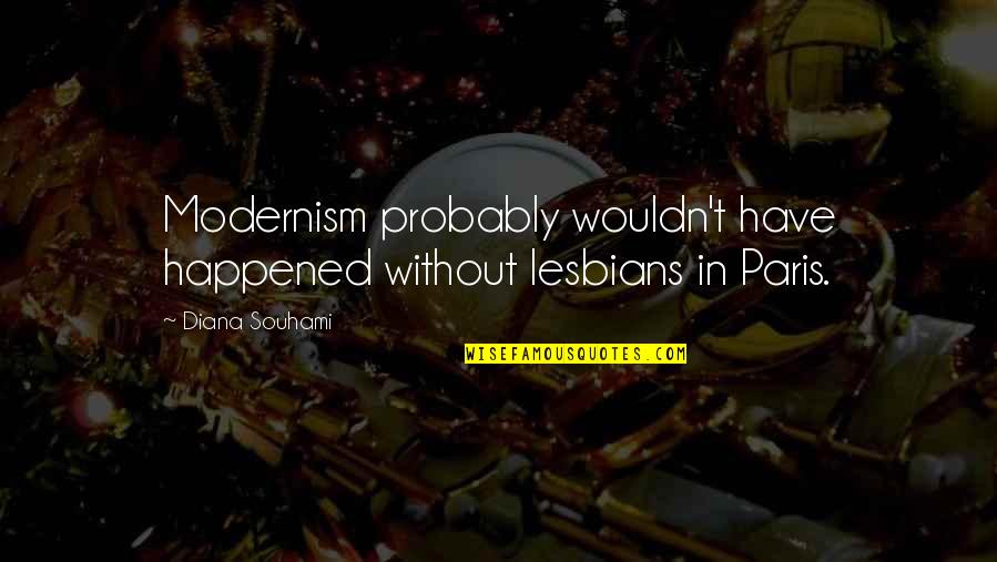 Lesbians Quotes By Diana Souhami: Modernism probably wouldn't have happened without lesbians in