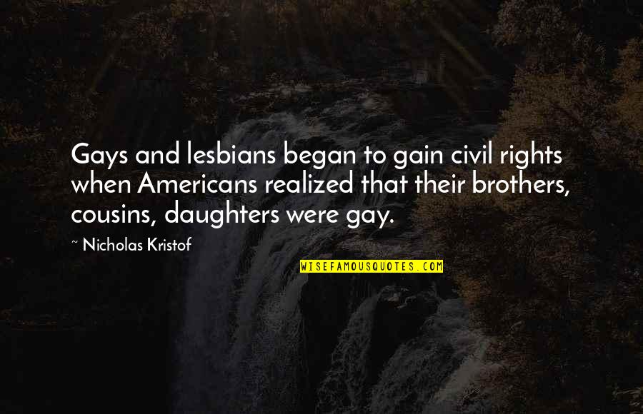 Lesbians Quotes By Nicholas Kristof: Gays and lesbians began to gain civil rights