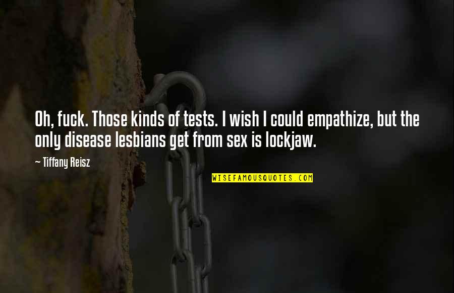 Lesbians Quotes By Tiffany Reisz: Oh, fuck. Those kinds of tests. I wish