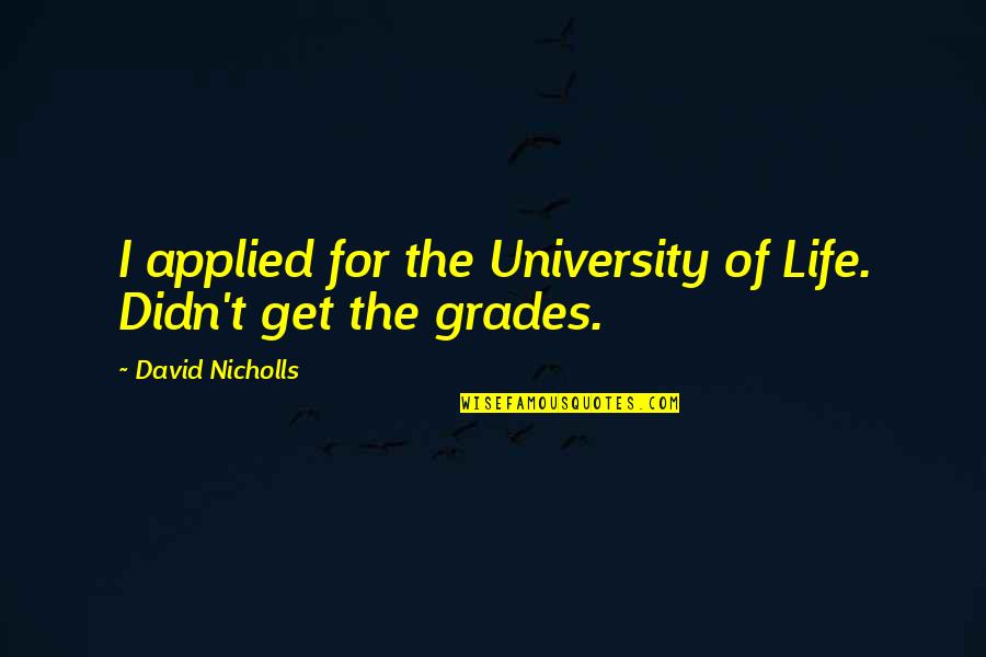 Lescale Restaurant Quotes By David Nicholls: I applied for the University of Life. Didn't Lescale Restaurant Quotes By David Nicholls: I applied for the University of Life. Didn't