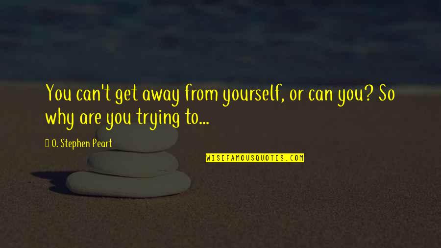 Lescalier In English Quotes By O. Stephen Peart: You can't get away from yourself, or can Lescalier In English Quotes By O. Stephen Peart: You can't get away from yourself, or can