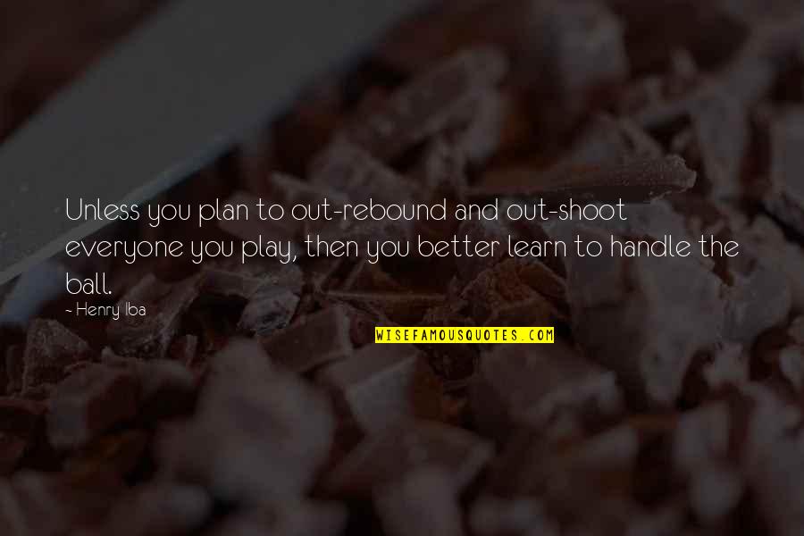 Lescarf Quotes By Henry Iba: Unless you plan to out-rebound and out-shoot everyone Lescarf Quotes By Henry Iba: Unless you plan to out-rebound and out-shoot everyone