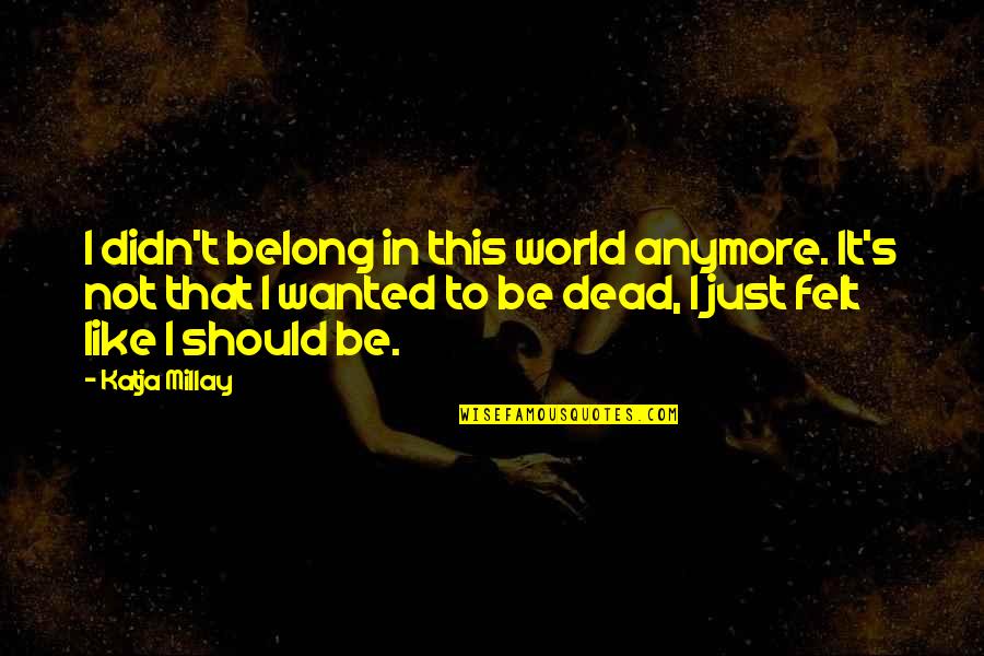Lescarf Quotes By Katja Millay: I didn't belong in this world anymore. It's Lescarf Quotes By Katja Millay: I didn't belong in this world anymore. It's