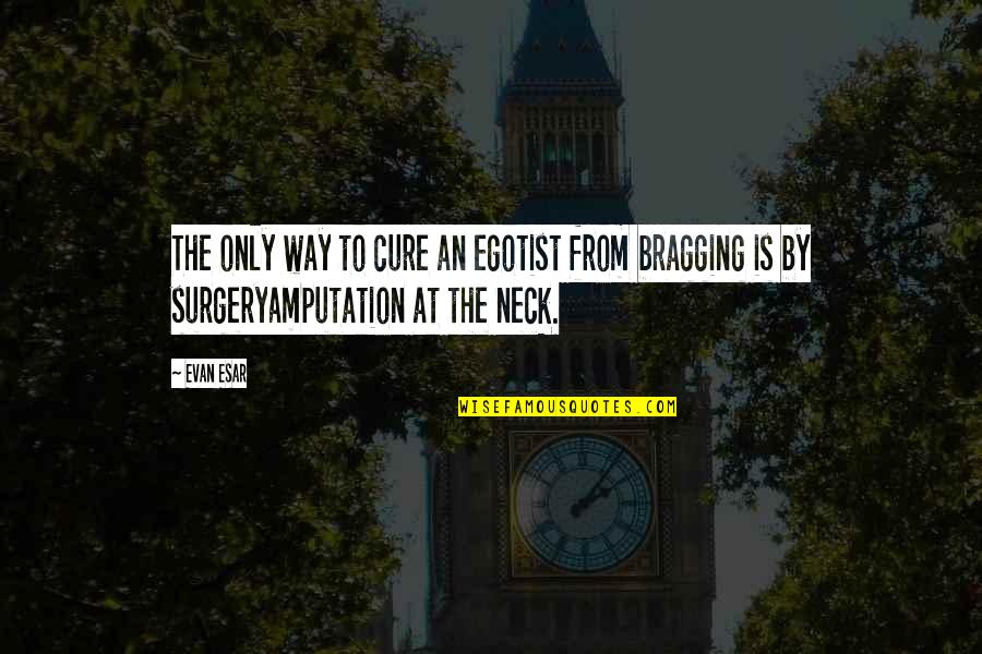 Lescault Quotes By Evan Esar: The only way to cure an egotist from