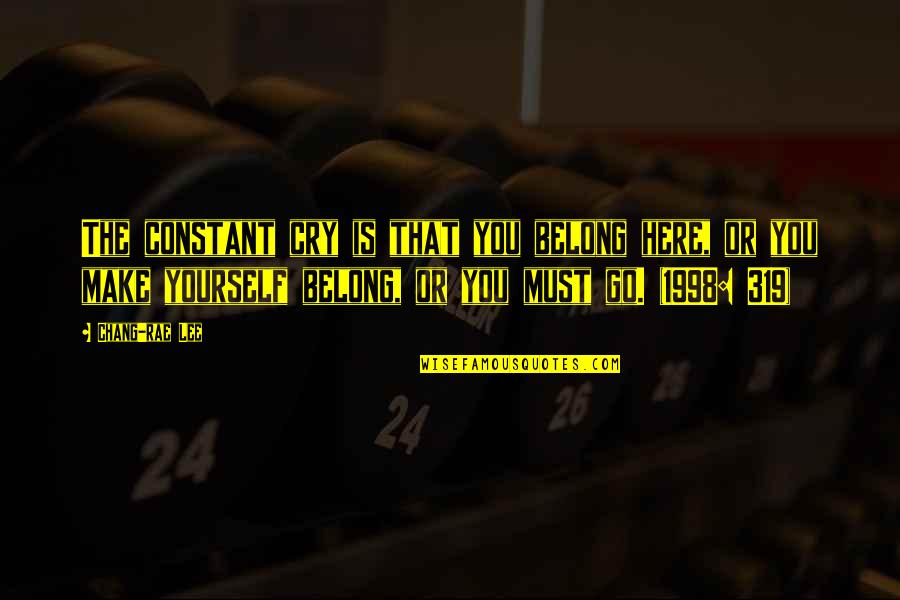 Leschaco Quotes By Chang-rae Lee: The constant cry is that you belong here,