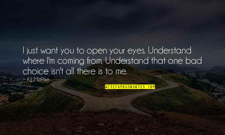 Lesche Digging Quotes By K.J. McPike: I just want you to open your eyes.