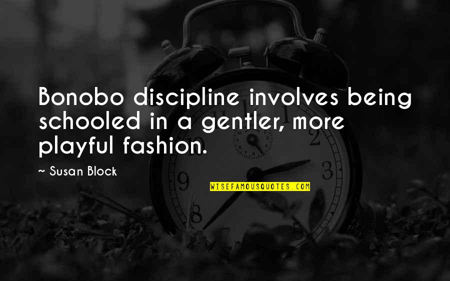 Lesche Digging Quotes By Susan Block: Bonobo discipline involves being schooled in a gentler,