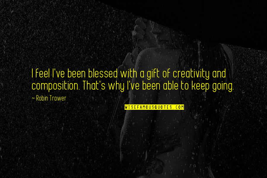 Leschea Quotes By Robin Trower: I feel I've been blessed with a gift Leschea Quotes By Robin Trower: I feel I've been blessed with a gift
