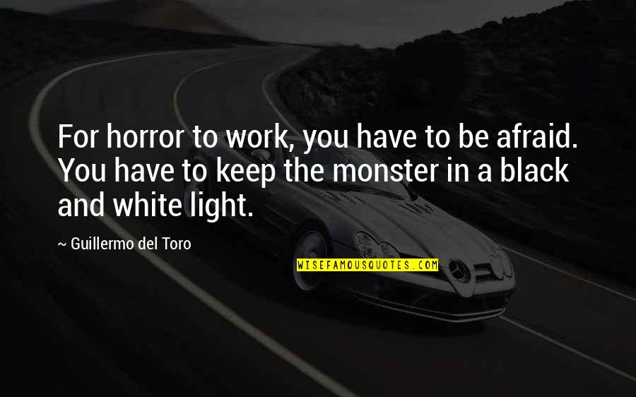 Leschenko Lev Quotes By Guillermo Del Toro: For horror to work, you have to be Leschenko Lev Quotes By Guillermo Del Toro: For horror to work, you have to be