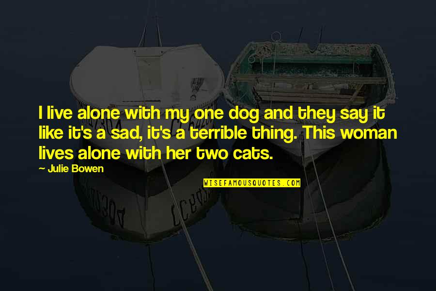 Leschenko Lev Quotes By Julie Bowen: I live alone with my one dog and Leschenko Lev Quotes By Julie Bowen: I live alone with my one dog and