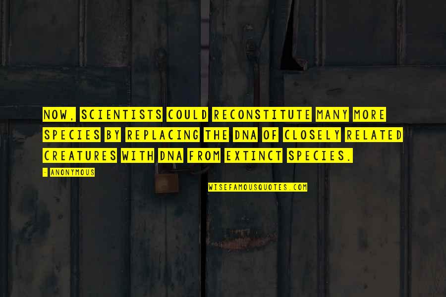 Leschenko Petr Quotes By Anonymous: Now, scientists could reconstitute many more species by Leschenko Petr Quotes By Anonymous: Now, scientists could reconstitute many more species by