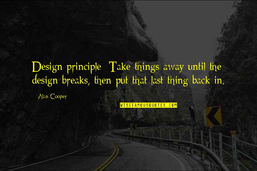Lesclavage Sujet Quotes By Alan Cooper: Design principle: Take things away until the design Lesclavage Sujet Quotes By Alan Cooper: Design principle: Take things away until the design