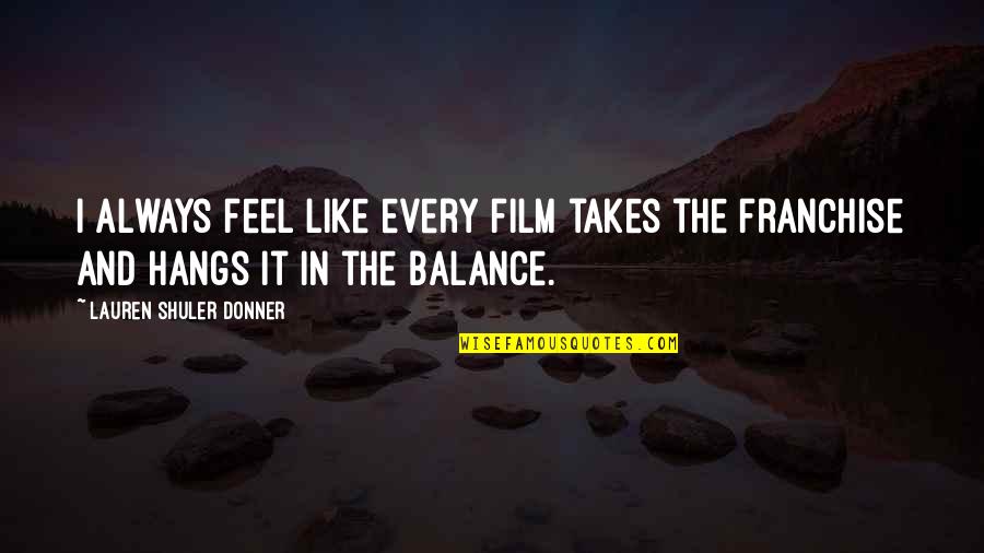 Lesclave Translation Quotes By Lauren Shuler Donner: I always feel like every film takes the Lesclave Translation Quotes By Lauren Shuler Donner: I always feel like every film takes the