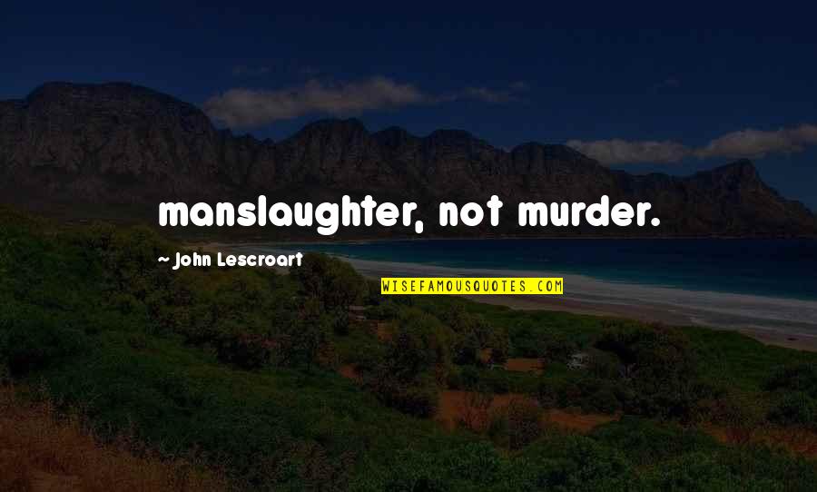 Lescroart John Quotes By John Lescroart: manslaughter, not murder.