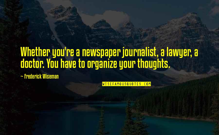 Lescroart Pronunciation Quotes By Frederick Wiseman: Whether you're a newspaper journalist, a lawyer, a