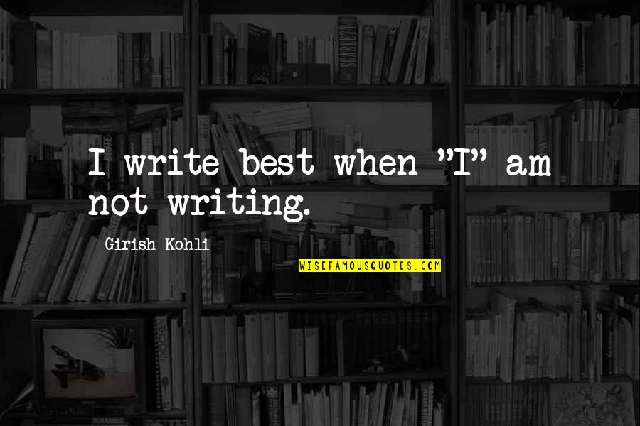 Lescure Engineers Quotes By Girish Kohli: I write best when "I" am not writing.