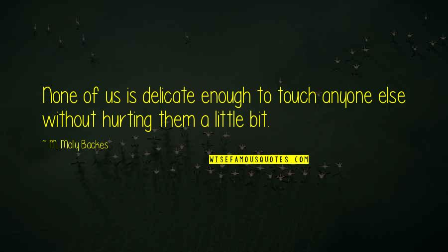 Leseberg Motors Quotes By M. Molly Backes: None of us is delicate enough to touch Leseberg Motors Quotes By M. Molly Backes: None of us is delicate enough to touch