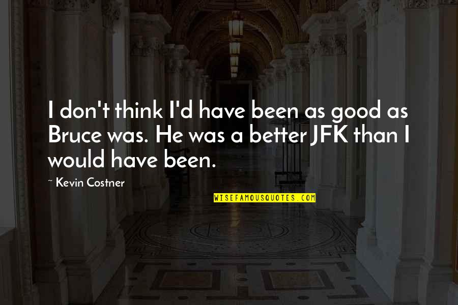 Lesebuch 4 Quotes By Kevin Costner: I don't think I'd have been as good Lesebuch 4 Quotes By Kevin Costner: I don't think I'd have been as good