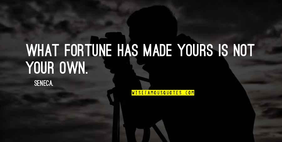 Lesen Conjugation Quotes By Seneca.: What fortune has made yours is not your