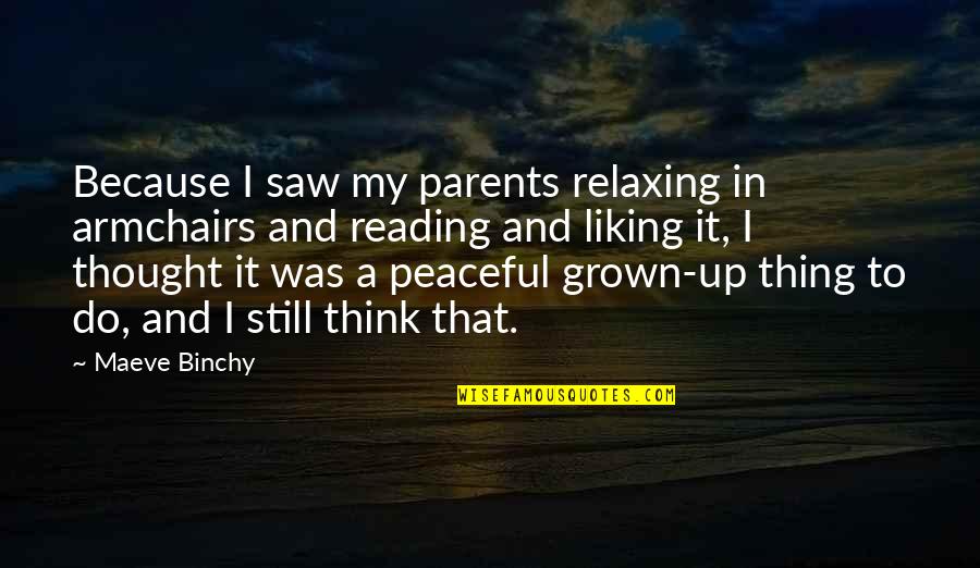 Lesendric Quotes By Maeve Binchy: Because I saw my parents relaxing in armchairs Lesendric Quotes By Maeve Binchy: Because I saw my parents relaxing in armchairs