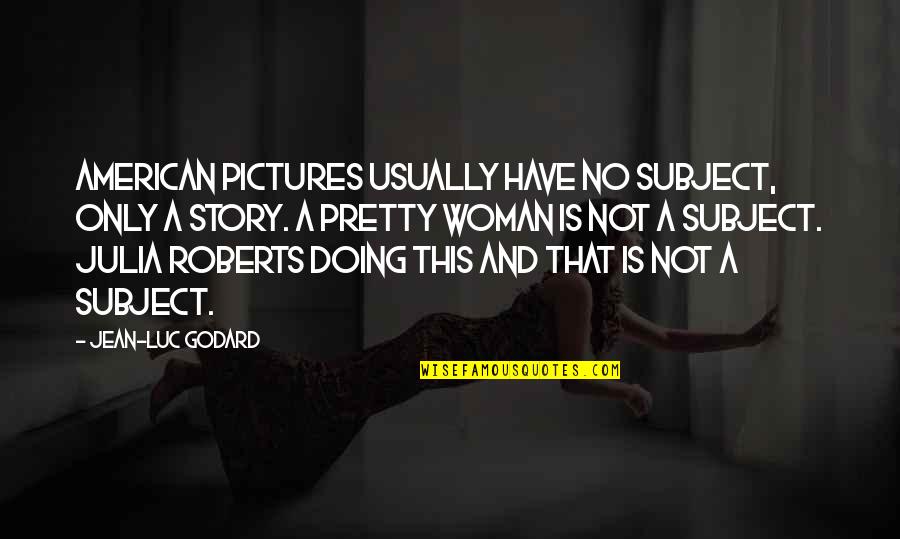 Lesene Konstrukcije Quotes By Jean-Luc Godard: American pictures usually have no subject, only a Lesene Konstrukcije Quotes By Jean-Luc Godard: American pictures usually have no subject, only a