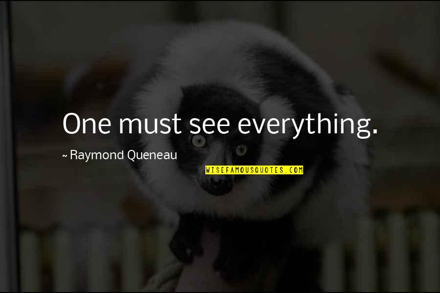 Leseurre Quotes By Raymond Queneau: One must see everything.