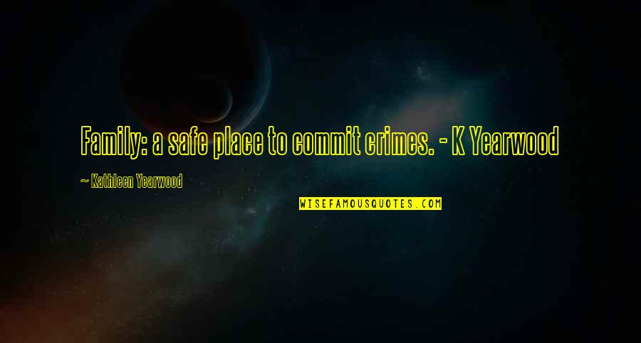 Lesezeichen Wiederherstellen Quotes By Kathleen Yearwood: Family: a safe place to commit crimes. -