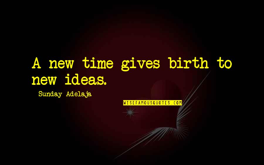 Leshan Author Quotes By Sunday Adelaja: A new time gives birth to new ideas.